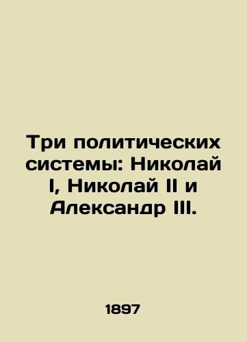 Tri politicheskikh sistemy: Nikolay I, Nikolay II i Aleksandr III./Three political systems: Nicholas I, Nicholas II and Alexander III. In Russian (ask us if in doubt). - landofmagazines.com