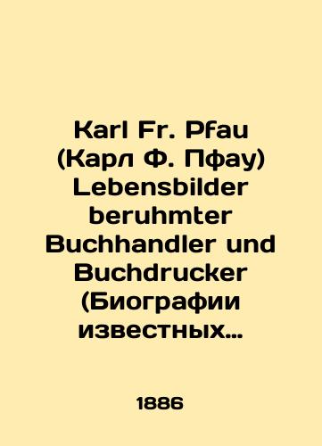 Karl Fr. Pfau (Karl F. Pfau) Lebensbilder beruhmter Buchhandler und Buchdrucker (Biografii izvestnykh knigotorgovtsev i izdateley)./Karl Fr. Pfau Lebensbilder beruhmter Buchhandler und Buchdrucker (Biographies of famous booksellers and publishers). In Russian (ask us if in doubt) - landofmagazines.com