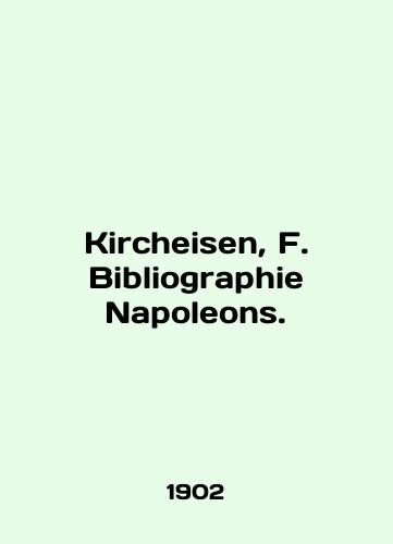 Kircheisen, F. Bibliographie Napoleons./Kircheisen, F. Bibliography Napoleons. In English (ask us if in doubt) - landofmagazines.com