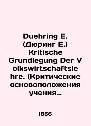 Duehring E. (Dyuring E.) Kritische Grundlegung Der Volkswirtschaftslehre. (Kriticheskie osnovopolozheniya ucheniya o narodnom khozyaystve)./Duehring E. Kritische Grundlegung Der Volkswirtschaftslehre. In Russian (ask us if in doubt) - landofmagazines.com