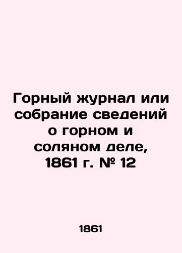 Gornyy zhurnal ili sobranie svedeniy o gornom i solyanom dele, 1861 g. # 12/Mining Journal or Mining and Salt Collection, 1861 # 12 In Russian (ask us if in doubt) - landofmagazines.com