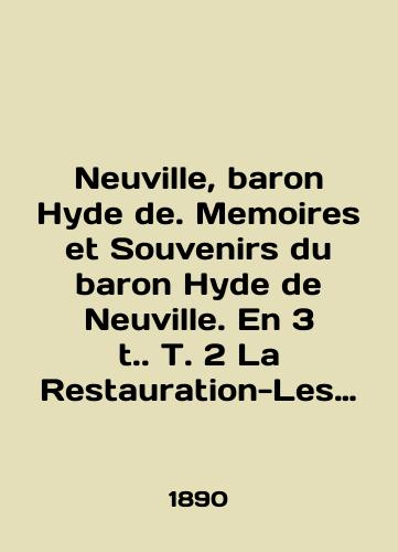 Neuville, baron Hyde de. Memoires et Souvenirs du baron Hyde de Neuville. En 3 t. T. 2 La Restauration-Les Cent-Jours-Louis XVIII./Neuville, baron Hyde de. Memoirs et Souvenirs du baron Hyde de Neuville. En 3 t. T. 2 La Restaurant-Les Cent-Jours-Louis XVIII. In English (ask us if in doubt) - landofmagazines.com