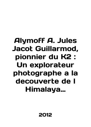 Alymoff A. Jules Jacot Guillarmod, pionnier du K2: Un explorateur photographe a la decouverte de l Himalaya (1902-1905)/Alymoff A. Jules Jacot Guillarmod, pionnier du K2: Un explorateur photographer a la decouverte de l Himalaya (1902-1905) In English (ask us if in doubt) - landofmagazines.com