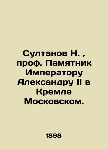 Sultanov N., prof. Pamyatnik Imperatoru Aleksandru II v Kremle Moskovskom./N. Sultanov, Prof. Monument to Emperor Alexander II in the Moscow Kremlin. In Russian (ask us if in doubt). - landofmagazines.com