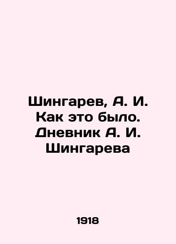 Shingarev, A. I. Kak eto bylo. Dnevnik A. I. Shingareva/Shingarev, A. I. As it was. A. I. Shingarevs Diary In Russian (ask us if in doubt). - landofmagazines.com