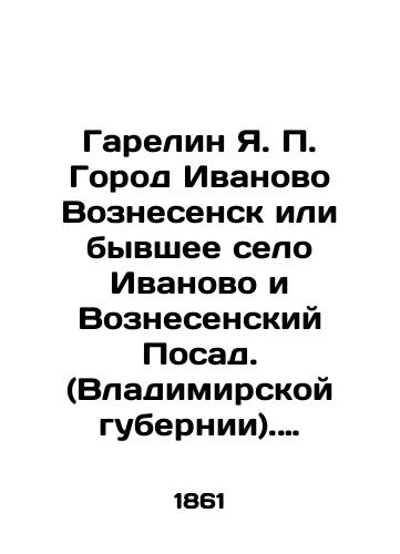 Garelin Ya. P. Gorod Ivanovo Voznesensk ili byvshee selo Ivanovo i Voznesenskiy Posad. (Vladimirskoy gubernii). Chast 1./Garelin Ya.P. The city of Ivanovo Voznesensk or the former village of Ivanovo and Voznesensky Posad (Vladimir province). Part 1. In Russian (ask us if in doubt). - landofmagazines.com