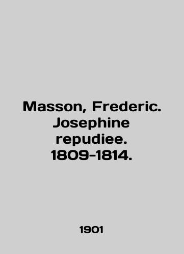 Masson, Frederic. Josephine repudiee. 1809-1814./Masson, Frederic. Josephine repudiee. 1809-1814. In English (ask us if in doubt) - landofmagazines.com