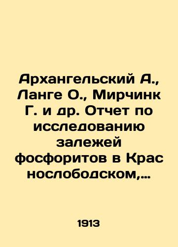 Arkhangelskiy A., Lange O., Mirchink G. i dr. Otchet po issledovaniyu zalezhey fosforitov v Krasnoslobodskom, Insarskom, Saranskom, Mokshanskom i Gorodishchenskom uezdakh Penzenskoy gubernii. V 1911 godu./Arkhangelsky A., Lange O., Mirchink G. et al. Report on the study of phosphorite deposits in Krasnoslobodsky, Insar, Saransk, Mokshan, and Gorodishchensky counties of Penza province. In 1911. In Russian (ask us if in doubt) - landofmagazines.com