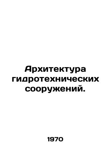 Arkhitektura gidrotekhnicheskikh sooruzheniy./Architecture of hydraulic structures. In Russian (ask us if in doubt) - landofmagazines.com