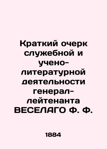 Kratkiy ocherk sluzhebnoy i ucheno-literaturnoy deyatelnosti general-leytenanta VESELAGO F. F./Brief Profile of the Service and Academic and Literary Activities of Lieutenant General F. VESELAGO In Russian (ask us if in doubt). - landofmagazines.com