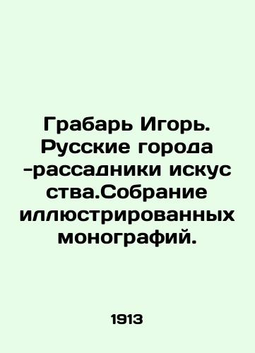 Grabar Igor. Russkie goroda -rassadniki iskusstva.Sobranie illyustrirovannykh monografiy./Grabar Igor. Russian cities are breeding grounds of art. Collection of illustrated monographs. - landofmagazines.com