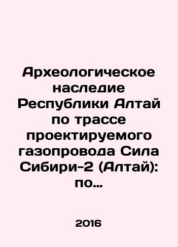 Arkheologicheskoe nasledie Respubliki Altay po trasse proektiruemogo gazoprovoda Sila Sibiri-2 (Altay): po materialam issledovaniy 2011–2012 godov: v 3-kh tomakh. Komplekt/Archaeological heritage of the Altai Republic along the route of the proposed Power of Siberia-2 (Altai) gas pipeline: based on the materials of the 2011-2012 studies: in 3 volumes In Russian (ask us if in doubt) - landofmagazines.com