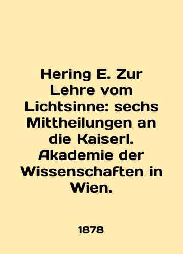 Hering E. Zur Lehre vom Lichtsinne: sechs Mittheilungen an die Kaiserl. Akademie der Wissenschaften in Wien./Hering E. Zur Lehre vom Lichtsinne: sechs Mittheilungen an die Kaiserl. Akademie der Wissenschaften in Wien. In English (ask us if in doubt) - landofmagazines.com