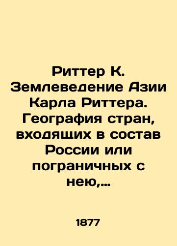 Ritter K. Zemlevedenie Azii Karla Rittera. Geografiya stran, vkhodyashchikh v sostav Rossii ili pogranichnykh s neyu, t. e. Sibiri, Kitayskoy imperii, Turkestana, Nezavisimoy Tatarii i Persii./Ritter K. Agricultural Sciences of Karl Ritters Asia. Geography of countries that are part of or border with Russia, i.e. Siberia, the Chinese Empire, Turkestan, Independent Tataria, and Persia. In Russian (ask us if in doubt). - landofmagazines.com