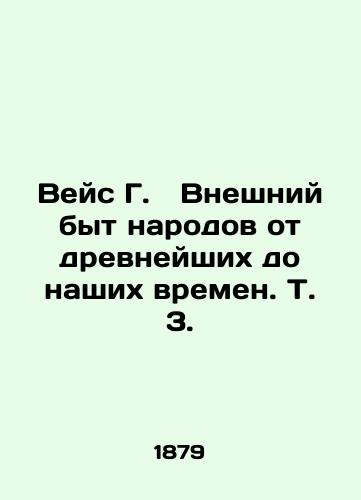 Veys G.   Vneshniy byt narodov ot drevneyshikh do nashikh vremen. T. 3./Weiss G. The external life of peoples from ancient to modern times. Vol. 3. In Russian (ask us if in doubt). - landofmagazines.com