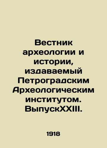 Vestnik arkheologii i istorii, izdavaemyy Petrogradskim Arkheologicheskim institutom. VypuskXXIII./Bulletin of Archaeology and History, published by the Petrograd Archaeological Institute. Issue XXIII. In Russian (ask us if in doubt). - landofmagazines.com