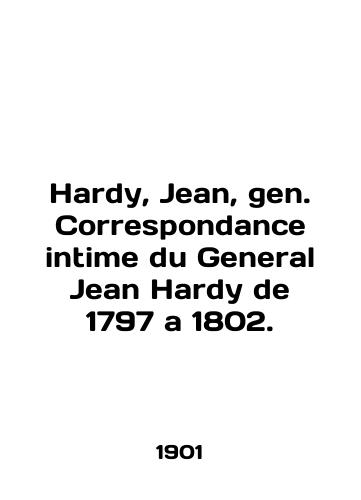 Hardy, Jean, gen. Correspondance intime du General Jean Hardy de 1797 a 1802./Hardy, Jean, gen. Correspondence intime of General Jean Hardy from 1797 to 1802. In English (ask us if in doubt) - landofmagazines.com