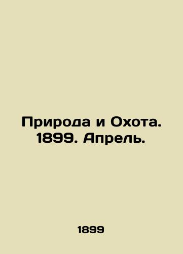 Priroda i Okhota. 1899. Aprel./Nature and Hunting. 1899. April. In Russian (ask us if in doubt). - landofmagazines.com