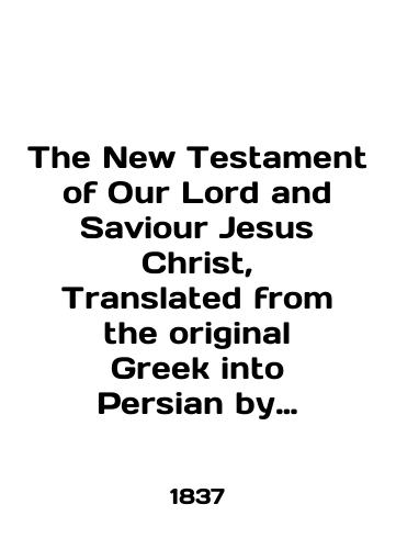 The New Testament of Our Lord and Saviour Jesus Christ, Translated from the original Greek into Persian by the Rev. Henry Martyn./The New Testament of Our Lord and Saviour Jesus Christ, Translated from the original Greek into Persian by the Rev. Henry Martyn. In English (ask us if in doubt). - landofmagazines.com