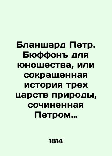 Blanshard Petr. Byuffon dlya yunoshestva, ili sokrashchennaya istoriya trekh tsarstv prirody, sochinennaya Petrom Blanshardom, dlya molodykh lyudey oboigo pola i dlya zhelayushchikh imet ponyatie o Estestvennoy istorii, s prilozheniem mnogikh gravirovannykh kartin./Blanchard Peter. Buffon for Youth, or abbreviated history of the three kingdoms of nature, written by Peter Blanchard, for young people of both sexes and for those who wish to have a concept of Natural History, with many engraved paintings. In Russian (ask us if in doubt). - landofmagazines.com