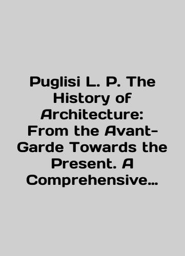 Puglisi L. P. The History of Architecture: From the Avant-Garde Towards the Present. A Comprehensive Chronicle of 20th and 21st Century Buildings./Puglisi L. P. The History of Architecture: From the Avant-Garde Towards the Present. A Comprehensive Chronicle of 20th and 21st Century Buildings. In English (ask us if in doubt) - landofmagazines.com