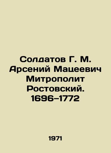 Soldatov G. M. Arseniy Matseevich Mitropolit Rostovskiy. 1696—1772/Soldatov G. M. Arseny Macieevich Metropolitan of Rostov. 1696-1772 In Russian (ask us if in doubt). - landofmagazines.com