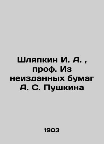 Shlyapkin I. A., prof. Iz neizdannykh bumag A. S. Pushkina/I. A. Shlyapkin, Professor From A. S. Pushkins Unpublished Papers In Russian (ask us if in doubt). - landofmagazines.com