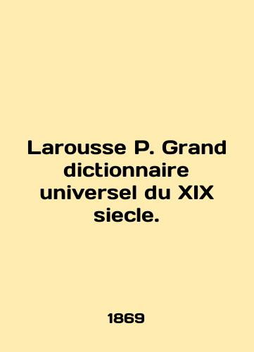 Larousse P. Grand dictionnaire universel du XIX siecle./Larousse P. Grand dictionnaire universsel du XIX siecle. In English (ask us if in doubt). - landofmagazines.com