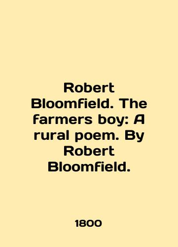 Robert Bloomfield. The farmers boy: A rural poem. By Robert Bloomfield./Robert Bloomfield. The farmers boy: A rural poem. By Robert Bloomfield. In English (ask us if in doubt). - landofmagazines.com