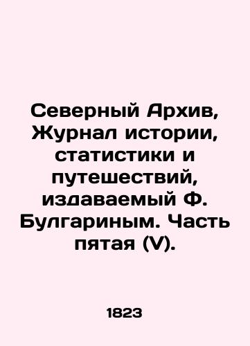 Severnyy Arkhiv, Zhurnal istorii, statistiki i puteshestviy, izdavaemyy F. Bulgarinym. Chast pyataya (V)./Northern Archive, Journal of History, Statistics and Travel, published by F. Bulgarin. Part Five (V). In Russian (ask us if in doubt). - landofmagazines.com