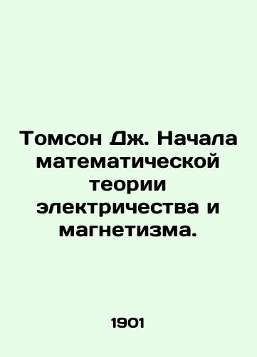 Tomson Dzh. Nachala matematicheskoy teorii elektrichestva i magnetizma./Thomson J. Begins Mathematical Theory of Electricity and Magnetism. In Russian (ask us if in doubt). - landofmagazines.com