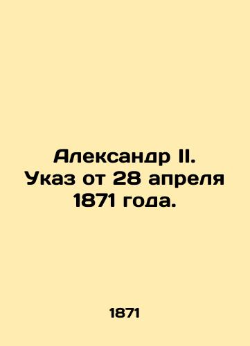 Aleksandr II. Ukaz ot 28 aprelya 1871 goda./Alexander II. Decree of 28 April 1871. In Russian (ask us if in doubt) - landofmagazines.com