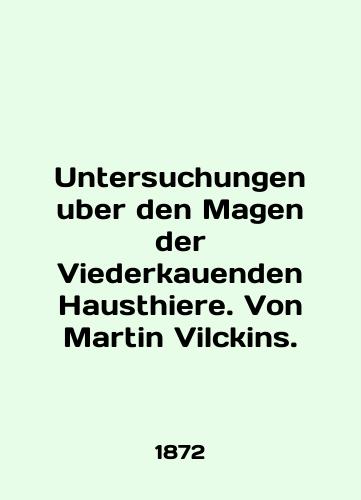 Untersuchungen uber den Magen der Viederkauenden Hausthiere. Von Martin Vilckins./Untersuchungen uber den Magen der Viederkauenden Hausthiere. Von Martin Wilckins. In English (ask us if in doubt) - landofmagazines.com