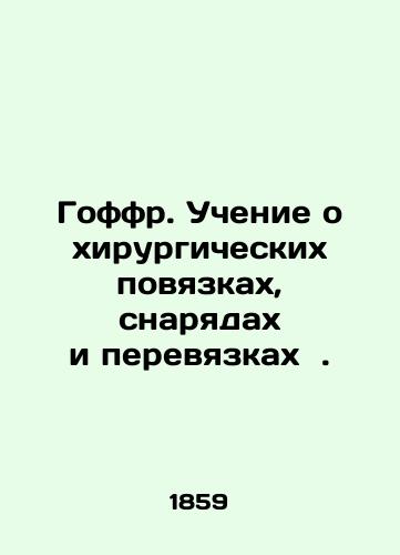 Goffr. Uchenie o khirurgicheskikh povyazkakh, snaryadakh i perevyazkakh  ./Goffr. Teaching about surgical bandages, shells, and dressings. In Russian (ask us if in doubt). - landofmagazines.com