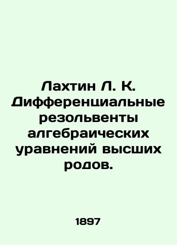 Lakhtin L. K. Differentsialnye rezolventy algebraicheskikh uravneniy vysshikh rodov./Lahtin L. K. Differential Resolvents of Algebraic Equations of Higher Generations. In Russian (ask us if in doubt). - landofmagazines.com