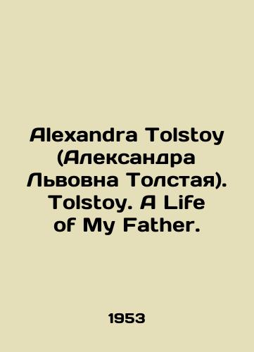 Alexandra Tolstoy (Aleksandra Lvovna Tolstaya). Tolstoy. A Life of My Father./Alexandra Tolstoy. Tolstoy. A Life of My Father. In Russian (ask us if in doubt). - landofmagazines.com
