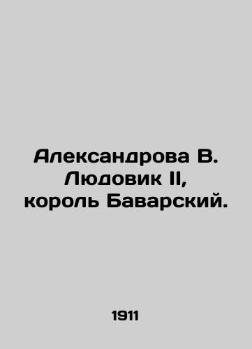 Aleksandrova V. Lyudovik II, korol Bavarskiy./Alexandrova V. Louis II, King of Bavaria. In Russian (ask us if in doubt) - landofmagazines.com