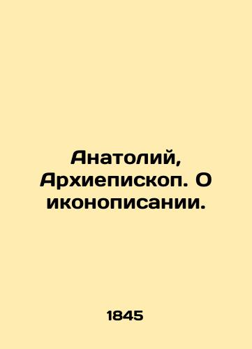 Anatoliy, Arkhiepiskop. O ikonopisanii./Anatoly, Archbishop. On iconography. In Russian (ask us if in doubt). - landofmagazines.com