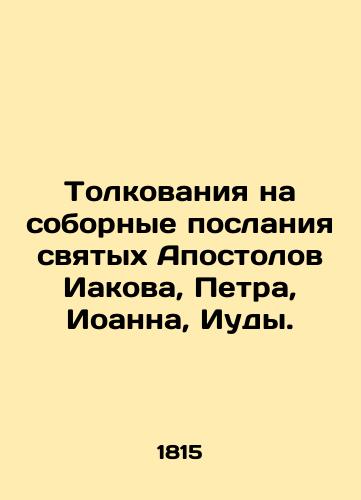 Tolkovaniya na sobornye poslaniya svyatykh Apostolov Iakova, Petra, Ioanna, Iudy./Interpretations on the Epistles of the Holy Apostles James, Peter, John, and Jude. In Russian (ask us if in doubt). - landofmagazines.com
