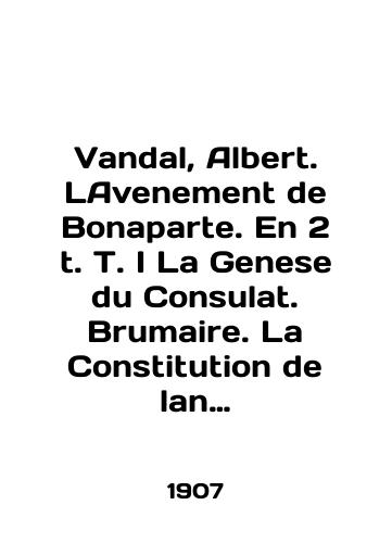 Vandal, Albert. LAvenement de Bonaparte. En 2 t. T. I La Genese du Consulat. Brumaire. La Constitution de lan VIII; t. II La republique consulaire. 1800. Complete./Vandal, Albert. LAvenement de Bonaparte. En 2 t. T. I La Genese du Consulat. Brumaire. La Constitution de lan VIII; t. II La republicque consulaire. 1800. Complete. In English (ask us if in doubt) - landofmagazines.com