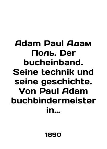 Adam Paul Adam Pol. Der bucheinband. Seine technik und seine geschichte. Von Paul Adam buchbindermeister in Dusseldorf. Knizhnyy pereplet. Ego tekhnika i ego istoriya. Polya Adama, perepletnykh del mastera iz Dyusseldorfa./Adam Paul Adam Paul. Der bucheinband. Seine technique und seine geschichte. Von Paul Adam buchbindermeister in Dusseldorf. Book binding. His technique and his history. Adams fields, the binding work of a master from Dusseldorf. In German (ask us if in doubt). - landofmagazines.com