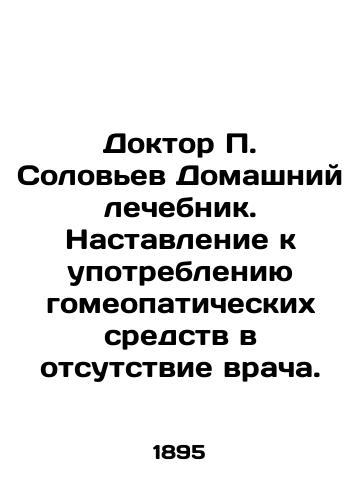 Doktor P. Solovev Domashniy lechebnik. Nastavlenie k upotrebleniyu gomeopaticheskikh sredstv v otsutstvie vracha./Dr. P. Solovyov Home Therapist. Instruction on the use of homeopathic remedies in the absence of a doctor. In Russian (ask us if in doubt). - landofmagazines.com