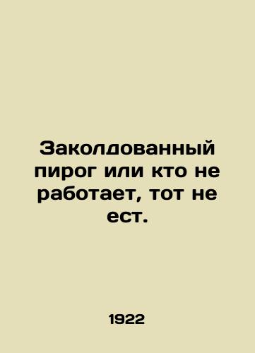 Zakoldovannyy pirog ili kto ne rabotaet, tot ne est./Whoever doesnt work doesnt eat cake. In Russian (ask us if in doubt) - landofmagazines.com