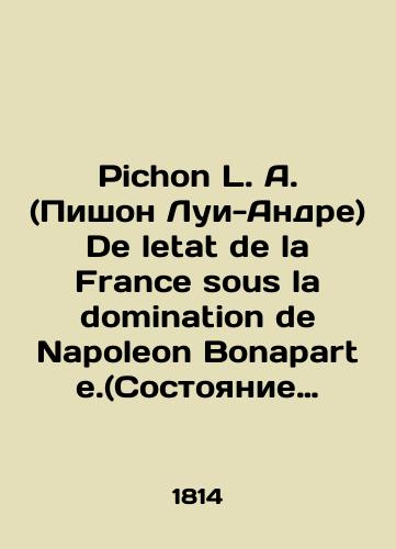 Pichon L. A. (Pishon Lui-Andre) De letat de la France sous la domination de Napoleon Bonaparte.(Sostoyanie Frantsii pod vlastyu Napoleona Bonaparta.)/Pichon L.A. De letat de la France sous la domination de Napoleon Bonaparte. (State of France under Napoleon Bonaparte.) In French (ask us if in doubt) - landofmagazines.com