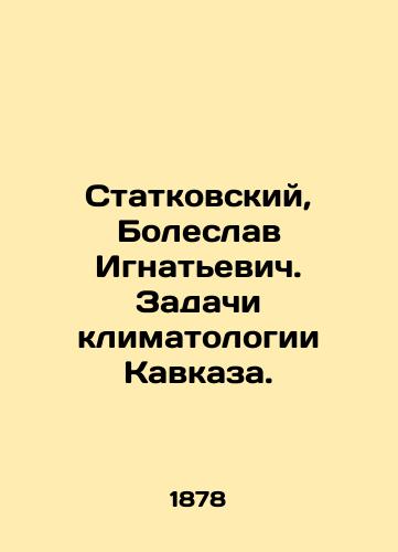 Statkovskiy, Boleslav Ignatevich. Zadachi klimatologii Kavkaza./Statkovsky, Boleslav Ignatievich. The Challenges of Climate Science in the Caucasus. In Russian (ask us if in doubt). - landofmagazines.com