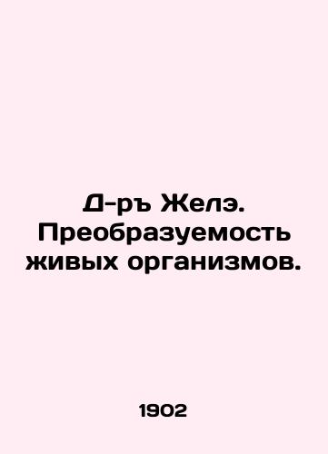 D-r Zhele. Preobrazuemost zhivykh organizmov./Dr. Yele. Transformability of living organisms. In Russian (ask us if in doubt) - landofmagazines.com