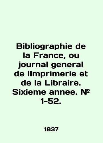 Bibliographie de la France, ou journal general de lImprimerie et de la Libraire. Sixieme annee. # 1-52./Bibliography de la France, ou journal general de lImprimerie et de la Libraire. Sixieme annee. # 1-52. In English (ask us if in doubt) - landofmagazines.com