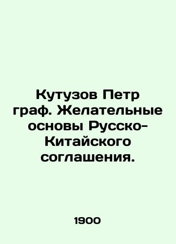 Kutuzov Petr graf. Zhelatelnye osnovy Russko-Kitayskogo soglasheniya./Peter Count Kutuzov: The Desirable Basis of the Russian-Chinese Agreement. In Russian (ask us if in doubt). - landofmagazines.com