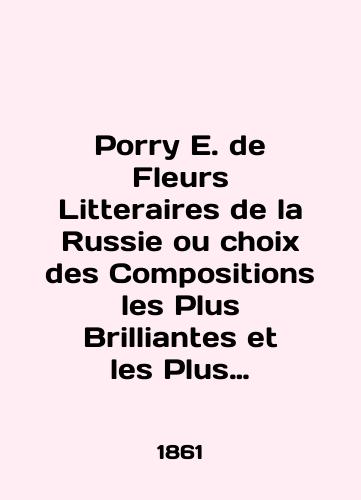 Porry E. de Fleurs Litteraires de la Russie ou choix des Compositions les Plus Brilliantes et les Plus Populaires de la Literature Russe./Porry E. de Fleurs Litteraires de la Russie ou choix des Compositions les Plus Brilliantes et les Plus Populaires de la Literature Russe. In English (ask us if in doubt). - landofmagazines.com