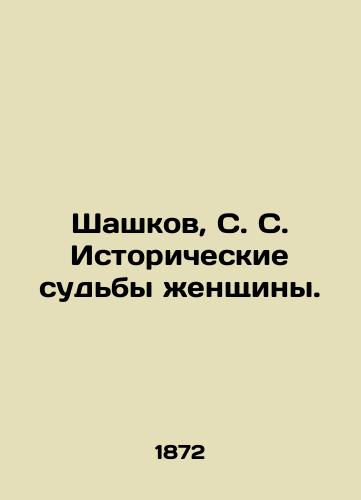 Shashkov, S. S. Istoricheskie sudby zhenshchiny./Shashkov, S. S. Historical fates of a woman. In Russian (ask us if in doubt). - landofmagazines.com